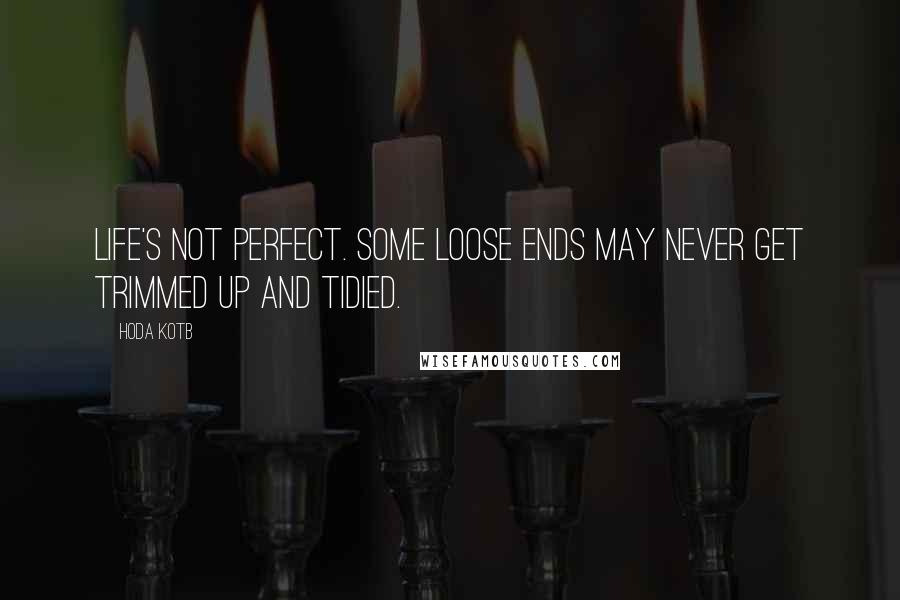 Hoda Kotb Quotes: Life's not perfect. Some loose ends may never get trimmed up and tidied.