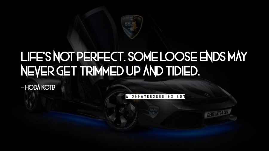 Hoda Kotb Quotes: Life's not perfect. Some loose ends may never get trimmed up and tidied.