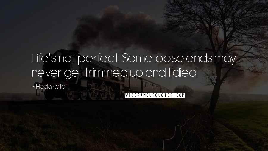 Hoda Kotb Quotes: Life's not perfect. Some loose ends may never get trimmed up and tidied.