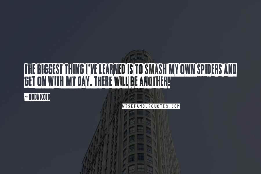 Hoda Kotb Quotes: The biggest thing I've learned is to smash my own spiders and get on with my day. There will be another!