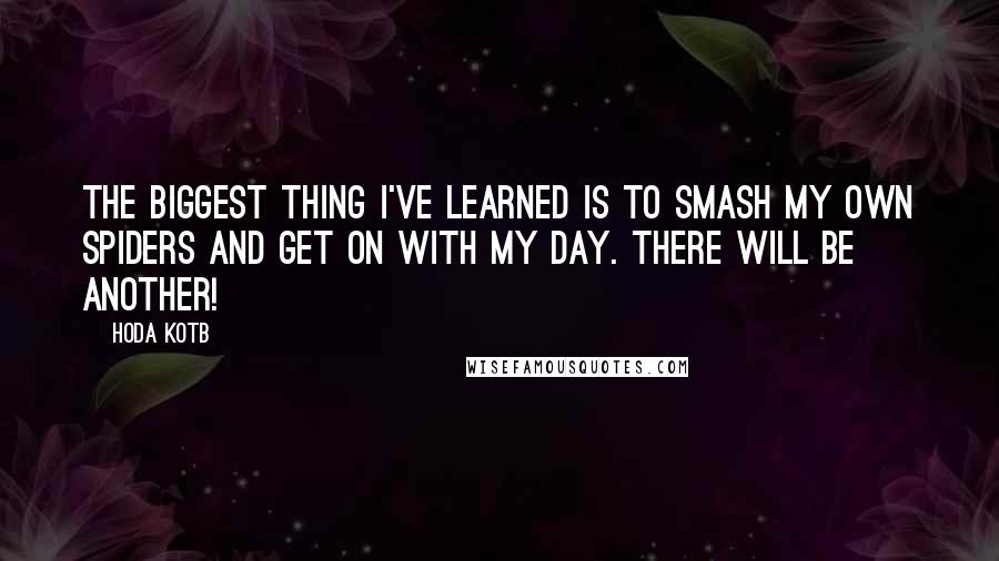 Hoda Kotb Quotes: The biggest thing I've learned is to smash my own spiders and get on with my day. There will be another!