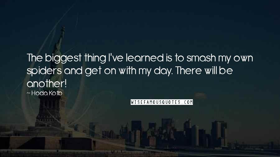 Hoda Kotb Quotes: The biggest thing I've learned is to smash my own spiders and get on with my day. There will be another!