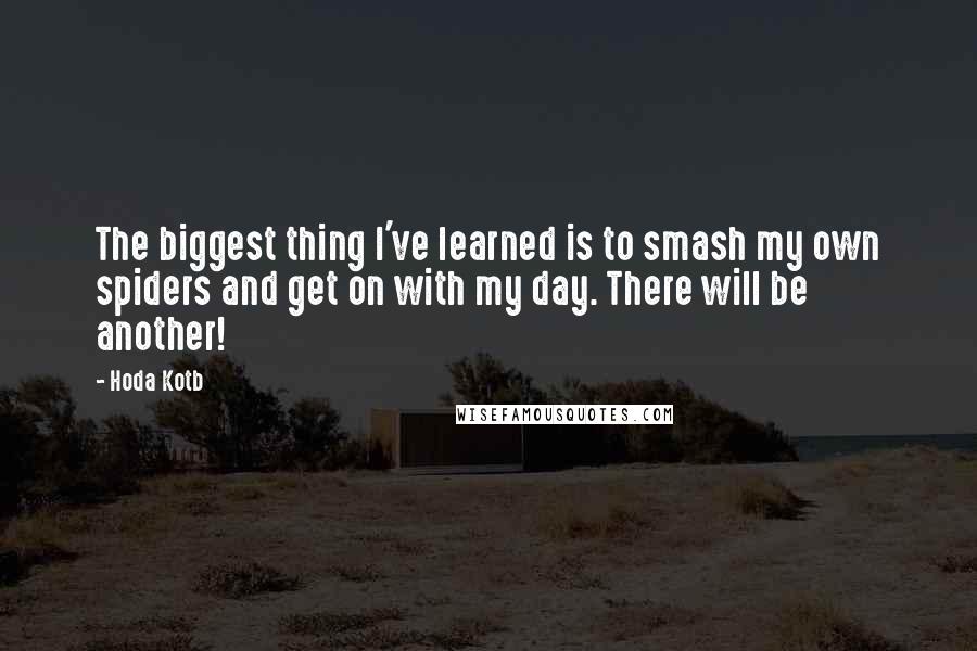 Hoda Kotb Quotes: The biggest thing I've learned is to smash my own spiders and get on with my day. There will be another!