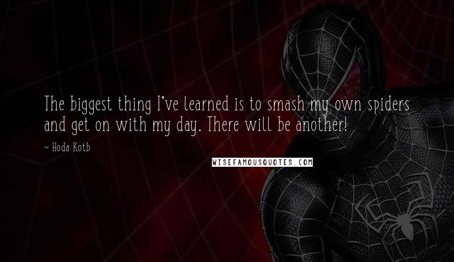 Hoda Kotb Quotes: The biggest thing I've learned is to smash my own spiders and get on with my day. There will be another!