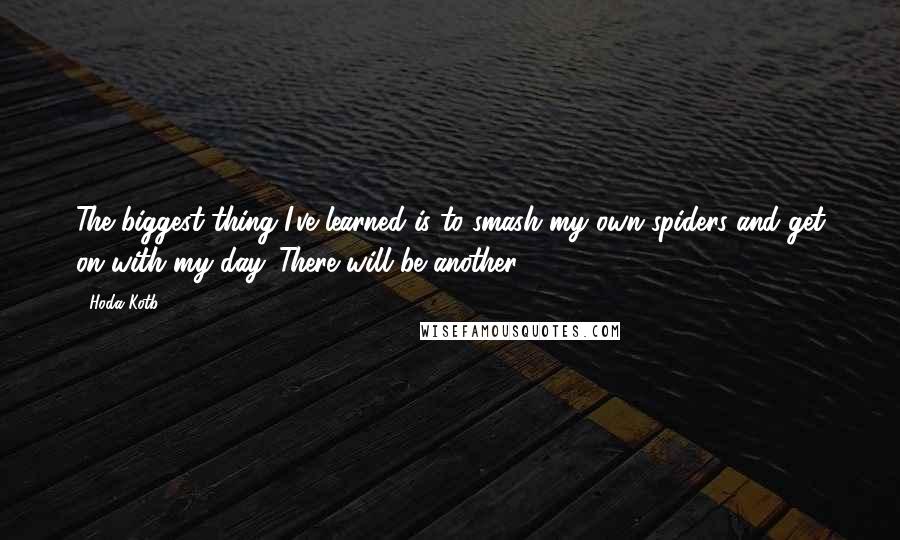 Hoda Kotb Quotes: The biggest thing I've learned is to smash my own spiders and get on with my day. There will be another!