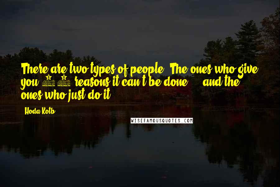 Hoda Kotb Quotes: There are two types of people: The ones who give you 50 reasons it can't be done ... and the ones who just do it.