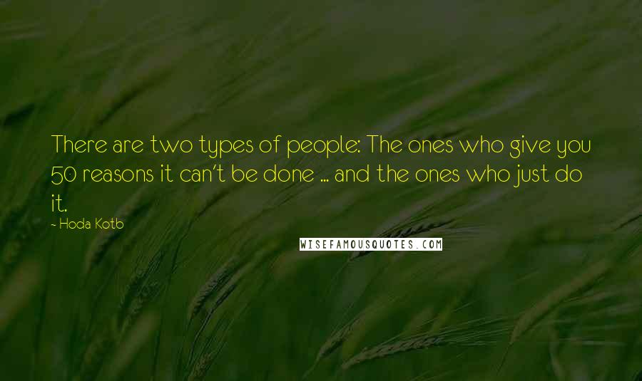 Hoda Kotb Quotes: There are two types of people: The ones who give you 50 reasons it can't be done ... and the ones who just do it.