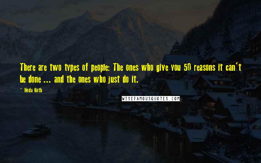 Hoda Kotb Quotes: There are two types of people: The ones who give you 50 reasons it can't be done ... and the ones who just do it.