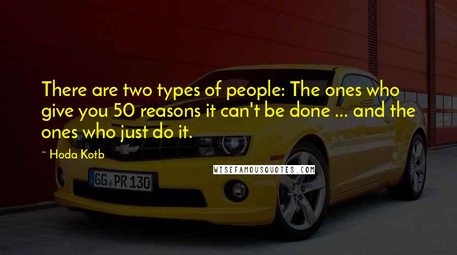 Hoda Kotb Quotes: There are two types of people: The ones who give you 50 reasons it can't be done ... and the ones who just do it.