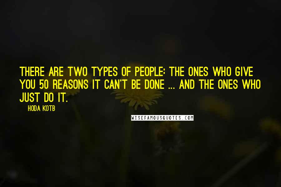 Hoda Kotb Quotes: There are two types of people: The ones who give you 50 reasons it can't be done ... and the ones who just do it.