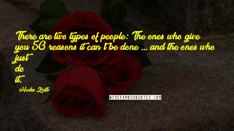 Hoda Kotb Quotes: There are two types of people: The ones who give you 50 reasons it can't be done ... and the ones who just do it.