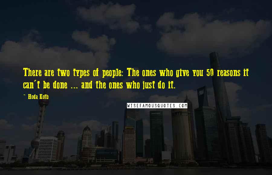 Hoda Kotb Quotes: There are two types of people: The ones who give you 50 reasons it can't be done ... and the ones who just do it.