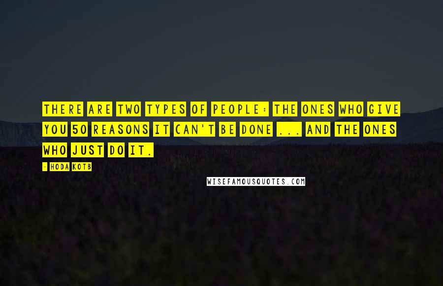 Hoda Kotb Quotes: There are two types of people: The ones who give you 50 reasons it can't be done ... and the ones who just do it.