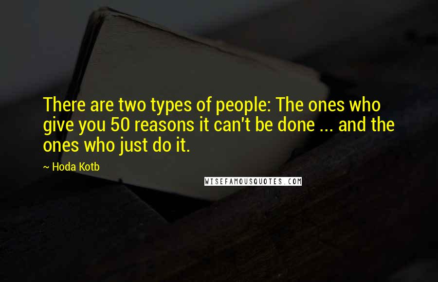 Hoda Kotb Quotes: There are two types of people: The ones who give you 50 reasons it can't be done ... and the ones who just do it.