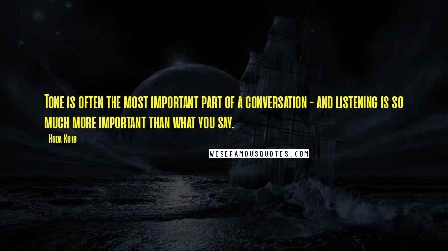 Hoda Kotb Quotes: Tone is often the most important part of a conversation - and listening is so much more important than what you say.