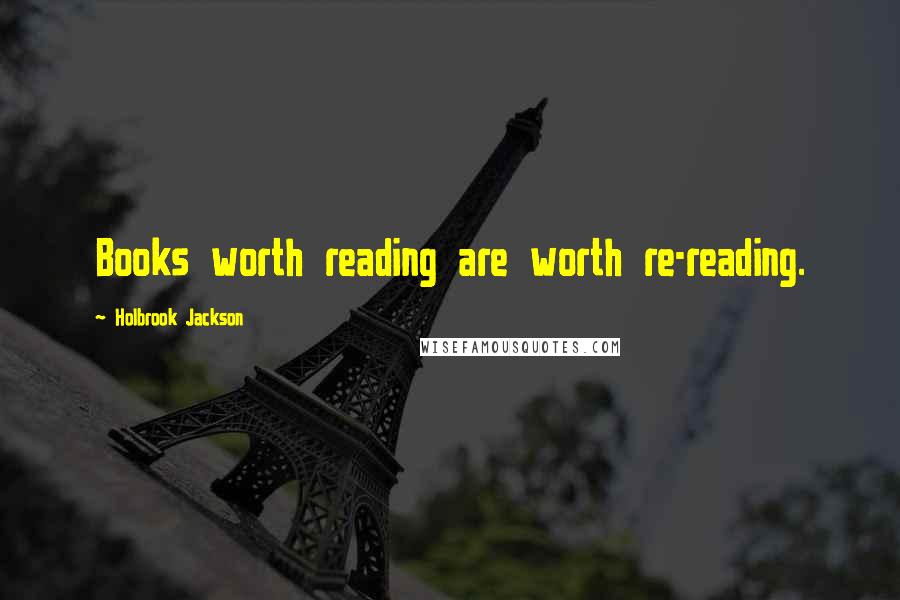 Holbrook Jackson Quotes: Books worth reading are worth re-reading.