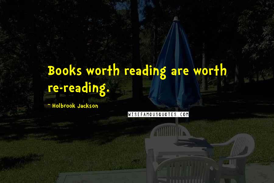 Holbrook Jackson Quotes: Books worth reading are worth re-reading.