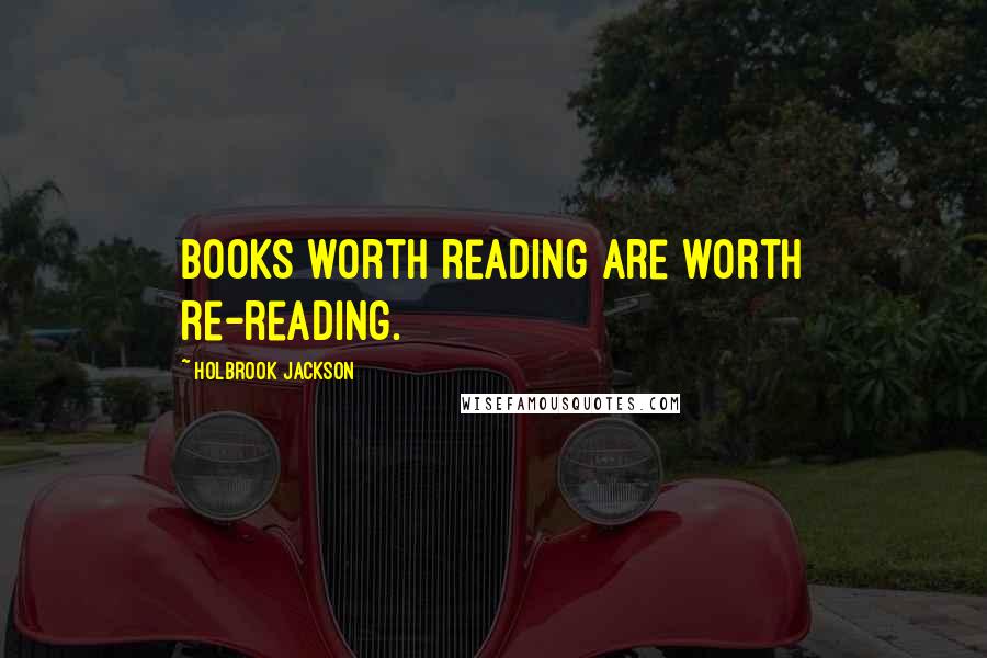 Holbrook Jackson Quotes: Books worth reading are worth re-reading.