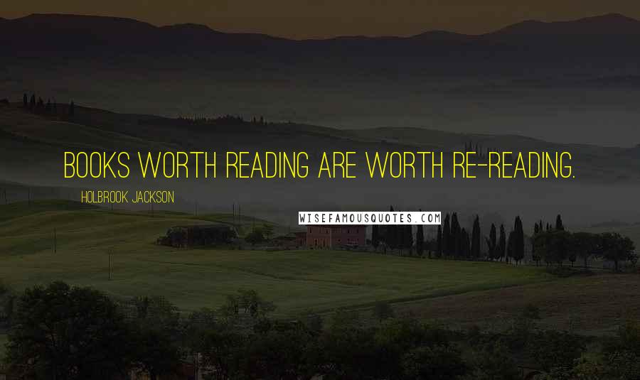 Holbrook Jackson Quotes: Books worth reading are worth re-reading.