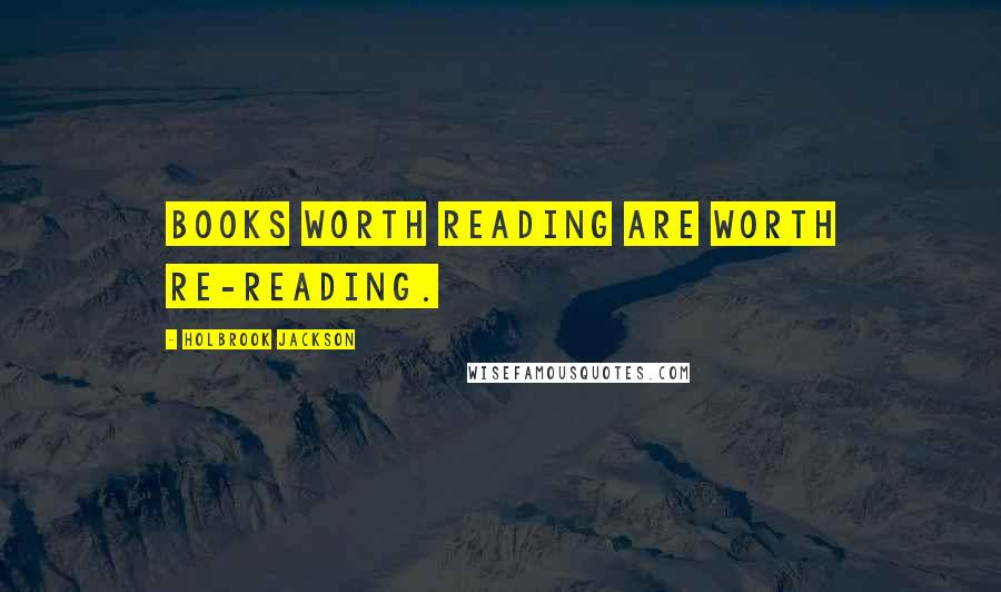 Holbrook Jackson Quotes: Books worth reading are worth re-reading.