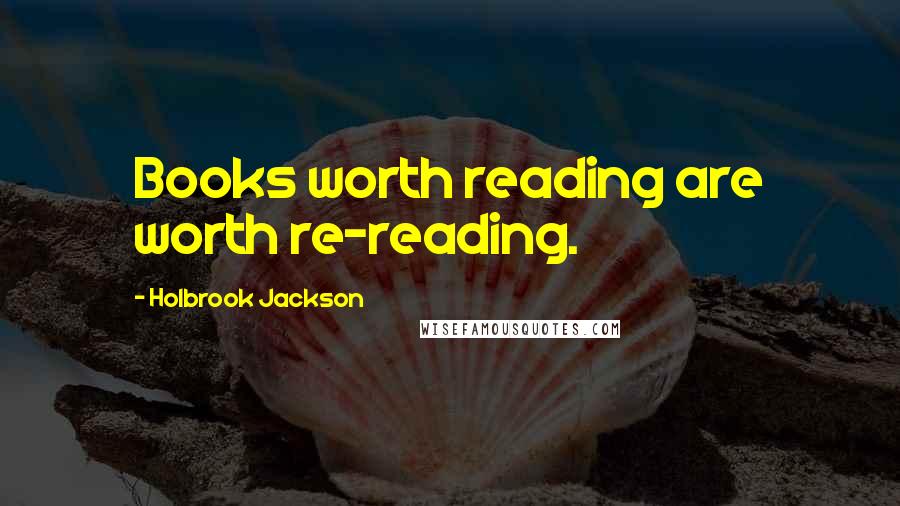 Holbrook Jackson Quotes: Books worth reading are worth re-reading.