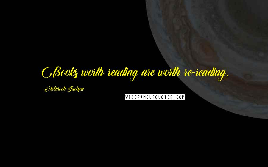 Holbrook Jackson Quotes: Books worth reading are worth re-reading.