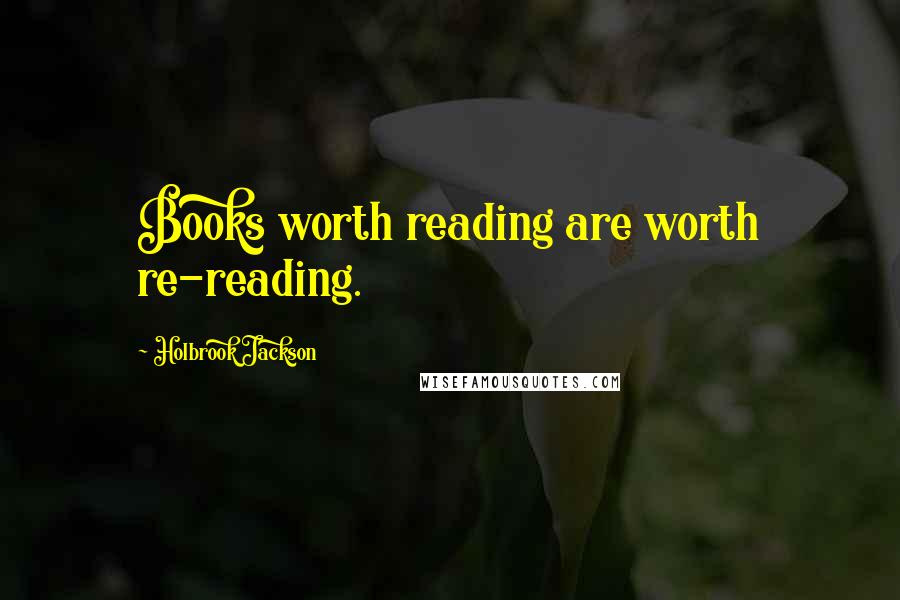 Holbrook Jackson Quotes: Books worth reading are worth re-reading.