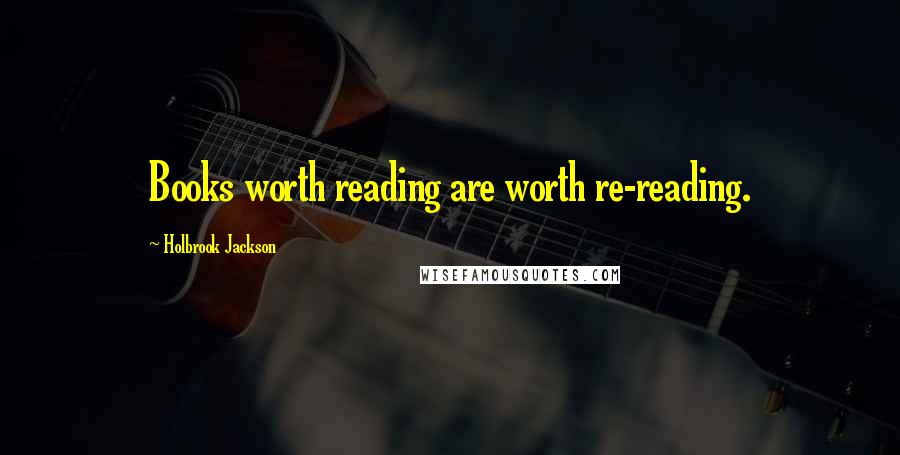 Holbrook Jackson Quotes: Books worth reading are worth re-reading.