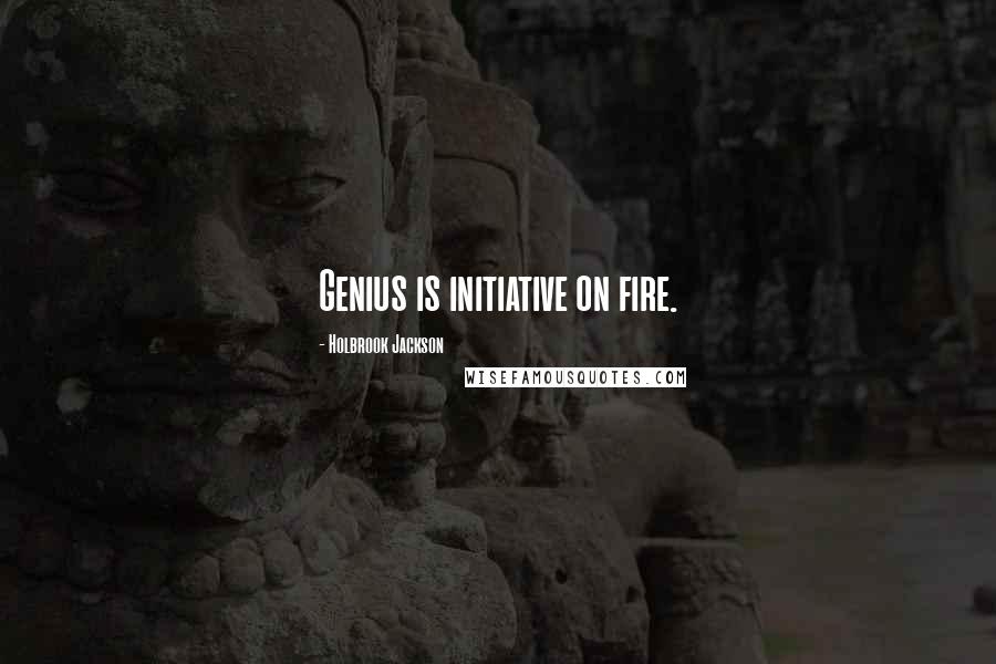Holbrook Jackson Quotes: Genius is initiative on fire.