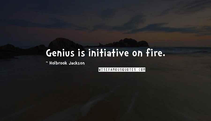 Holbrook Jackson Quotes: Genius is initiative on fire.