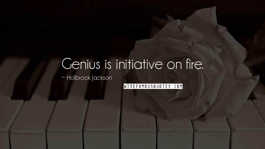 Holbrook Jackson Quotes: Genius is initiative on fire.
