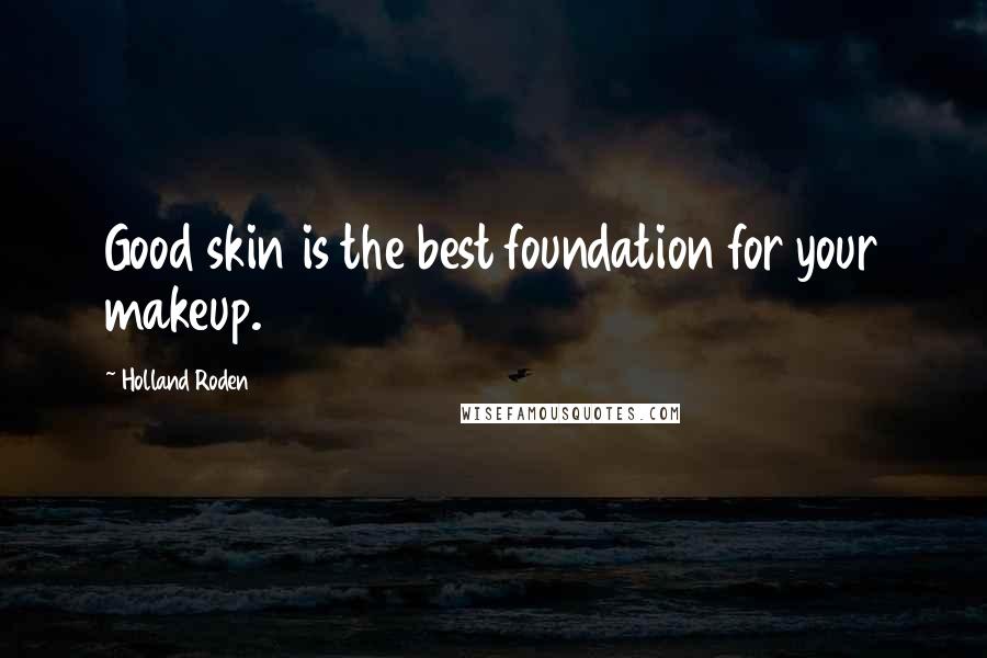 Holland Roden Quotes: Good skin is the best foundation for your makeup.