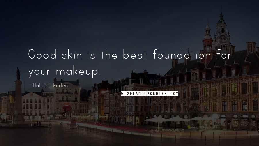 Holland Roden Quotes: Good skin is the best foundation for your makeup.