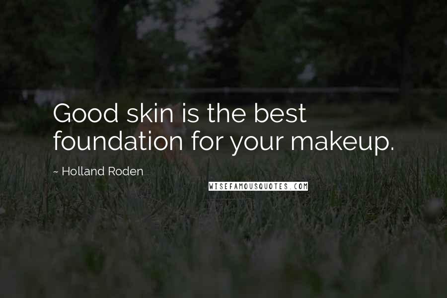 Holland Roden Quotes: Good skin is the best foundation for your makeup.