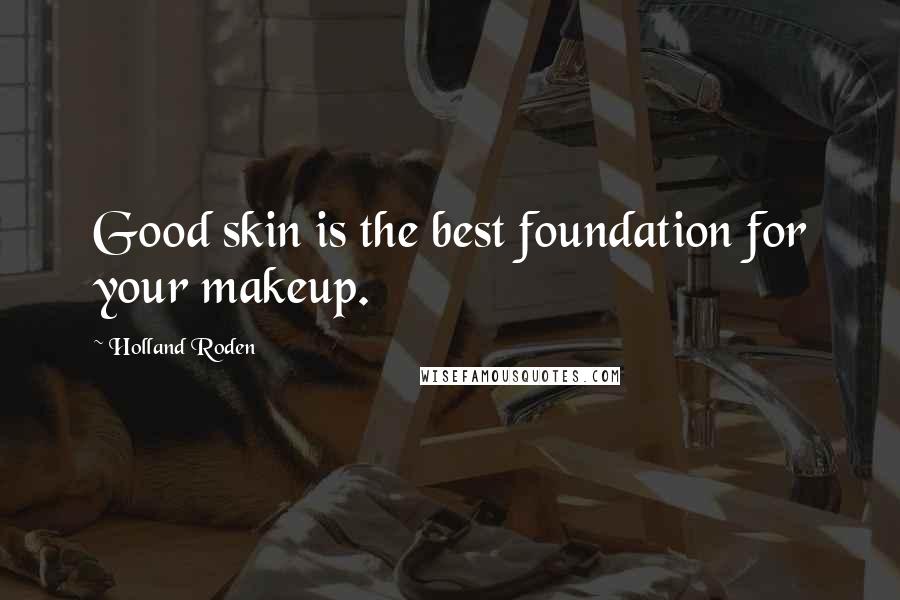 Holland Roden Quotes: Good skin is the best foundation for your makeup.