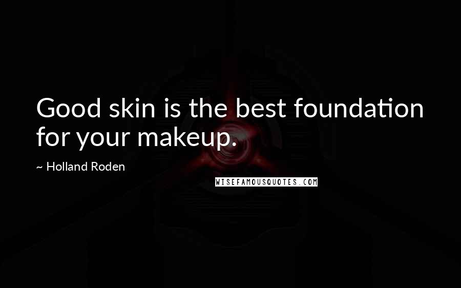 Holland Roden Quotes: Good skin is the best foundation for your makeup.