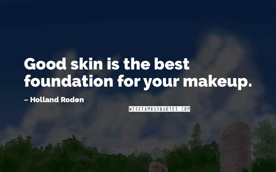 Holland Roden Quotes: Good skin is the best foundation for your makeup.