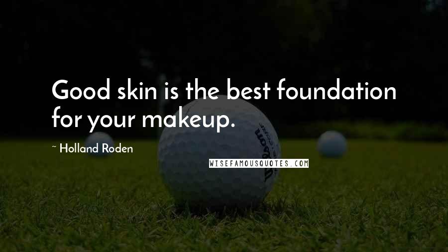 Holland Roden Quotes: Good skin is the best foundation for your makeup.