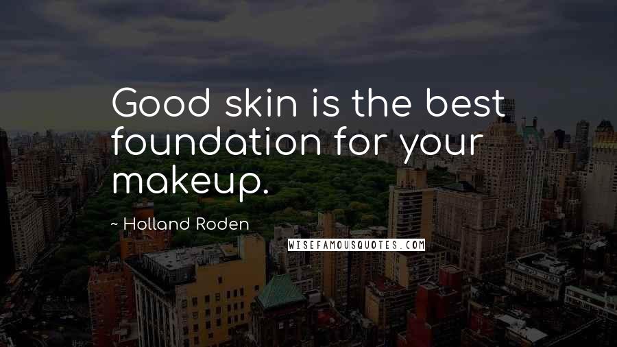 Holland Roden Quotes: Good skin is the best foundation for your makeup.