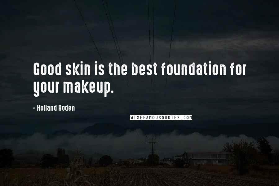 Holland Roden Quotes: Good skin is the best foundation for your makeup.