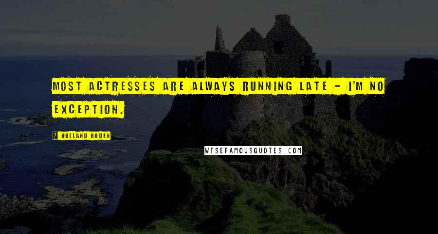 Holland Roden Quotes: Most actresses are always running late - I'm no exception.