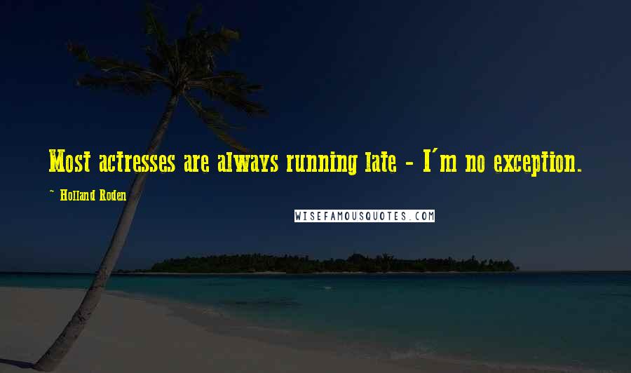 Holland Roden Quotes: Most actresses are always running late - I'm no exception.