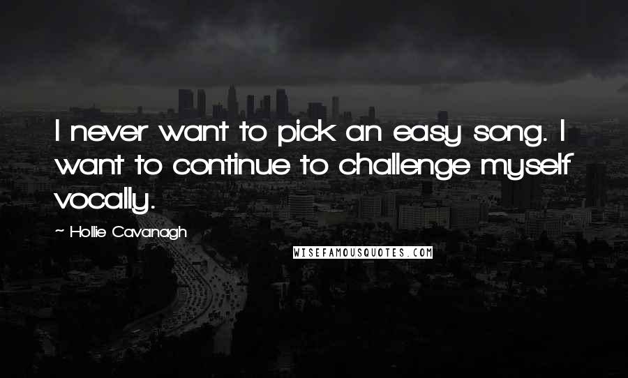 Hollie Cavanagh Quotes: I never want to pick an easy song. I want to continue to challenge myself vocally.