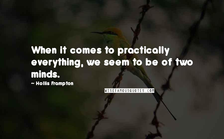 Hollis Frampton Quotes: When it comes to practically everything, we seem to be of two minds.