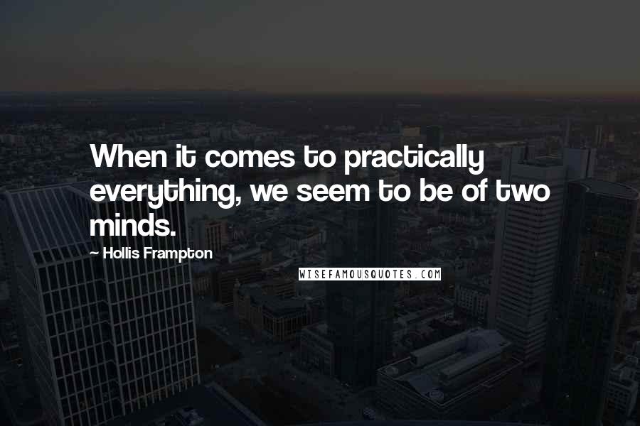 Hollis Frampton Quotes: When it comes to practically everything, we seem to be of two minds.