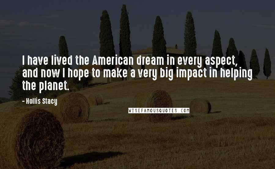 Hollis Stacy Quotes: I have lived the American dream in every aspect, and now I hope to make a very big impact in helping the planet.