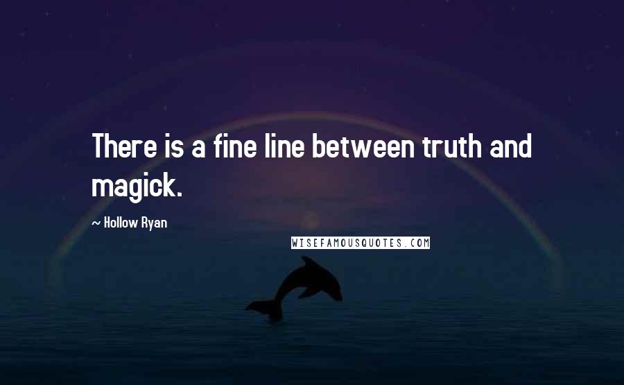 Hollow Ryan Quotes: There is a fine line between truth and magick.