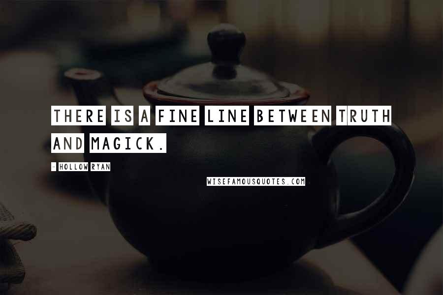 Hollow Ryan Quotes: There is a fine line between truth and magick.