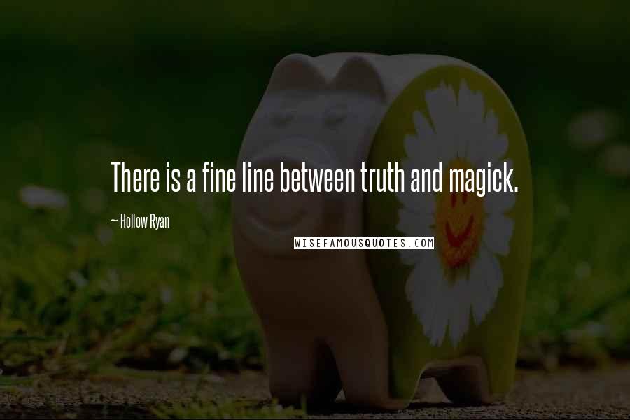 Hollow Ryan Quotes: There is a fine line between truth and magick.