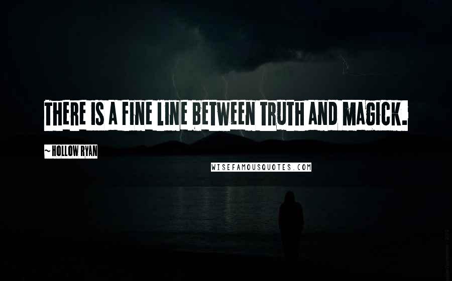 Hollow Ryan Quotes: There is a fine line between truth and magick.